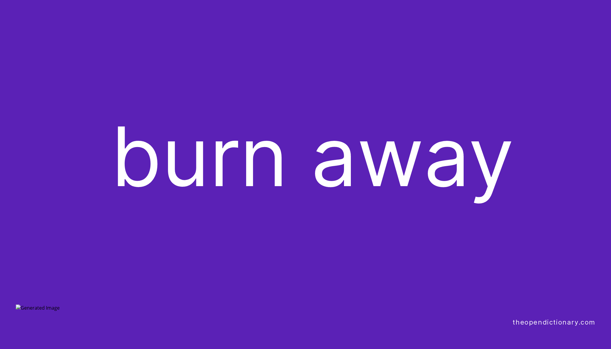 BURN AWAY Phrasal Verb BURN AWAY Definition, Meaning and Example